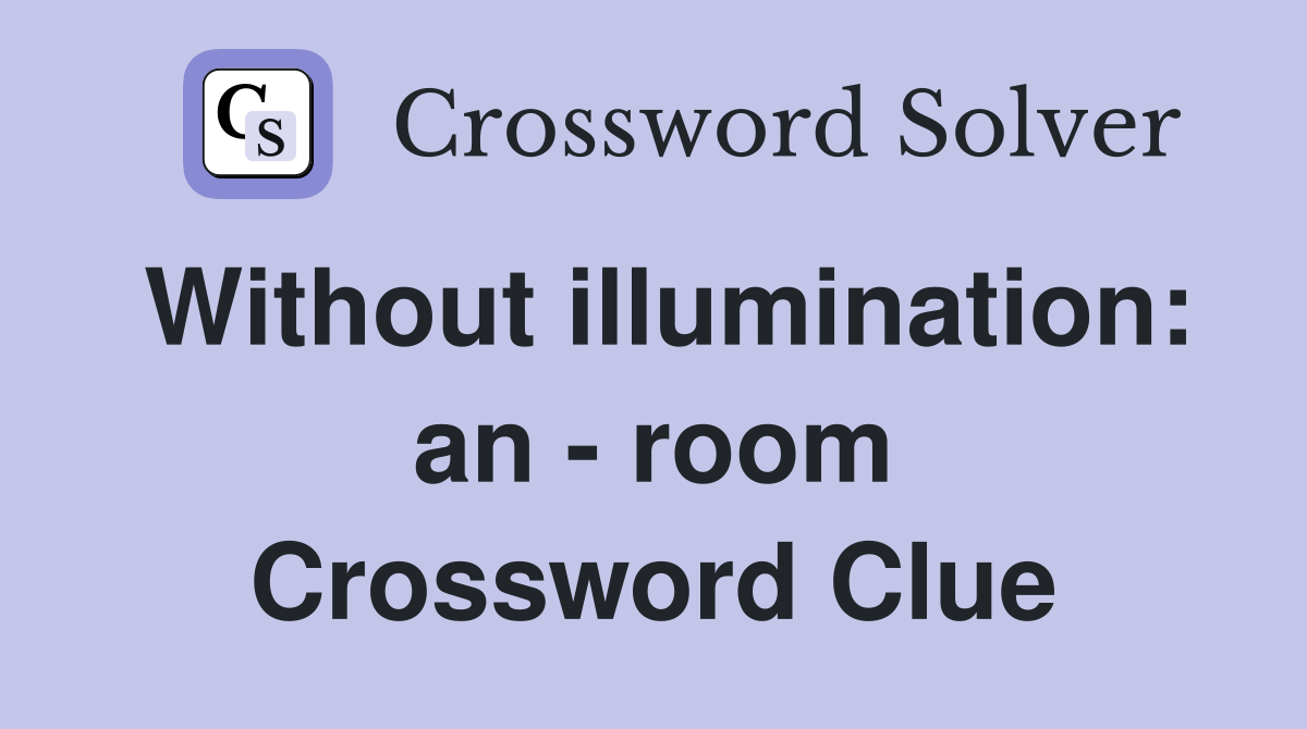 Without illumination: an - room Crossword Clue