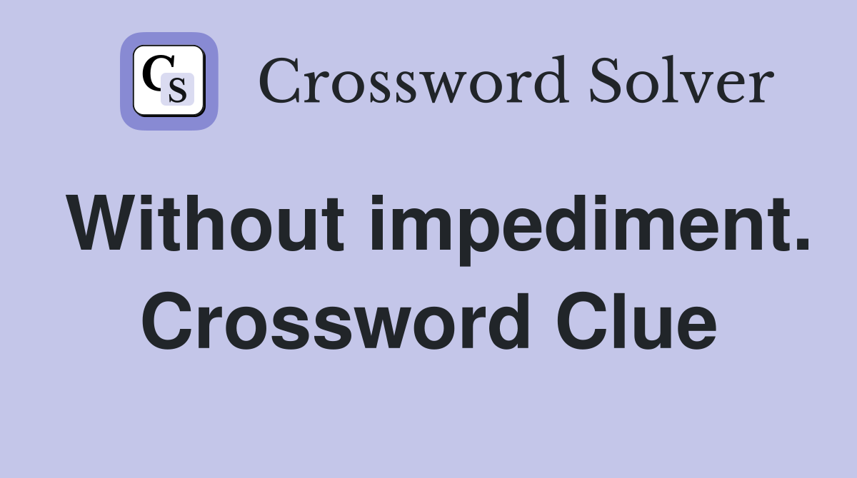 Without impediment. Crossword Clue