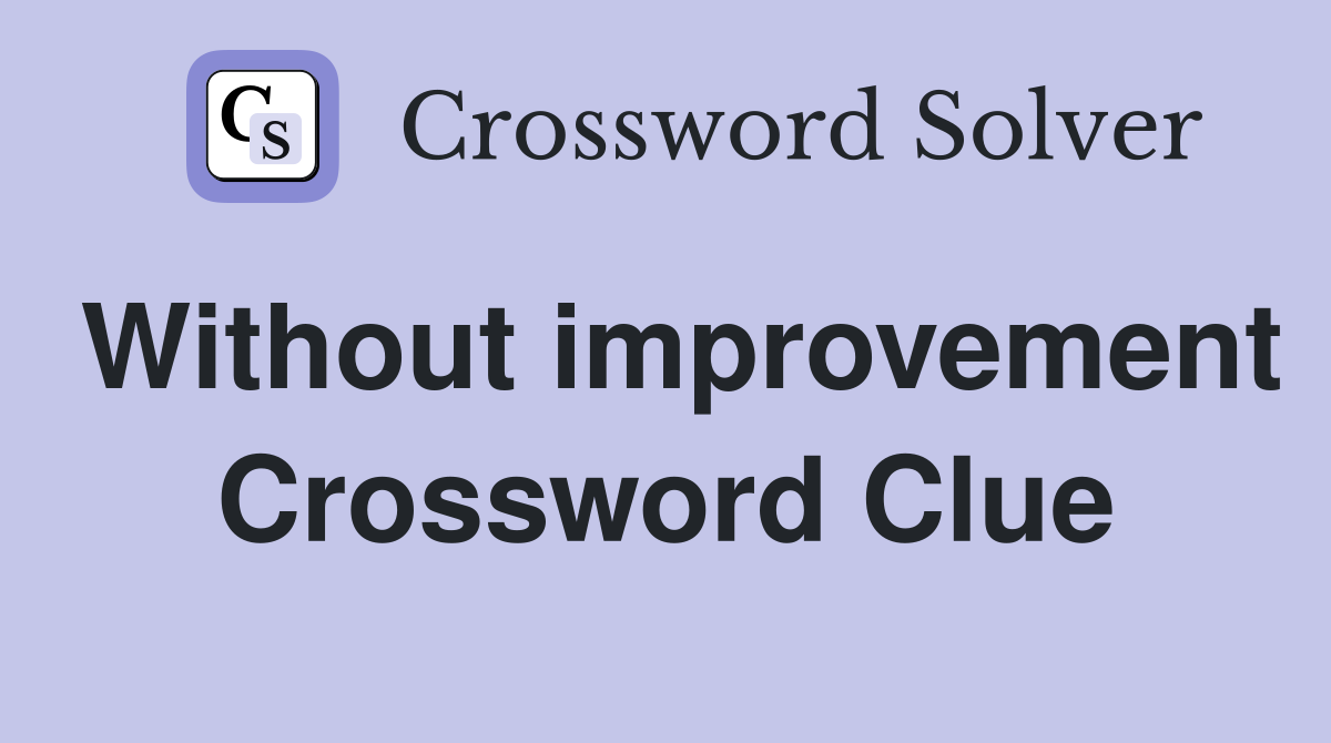 Without improvement Crossword Clue