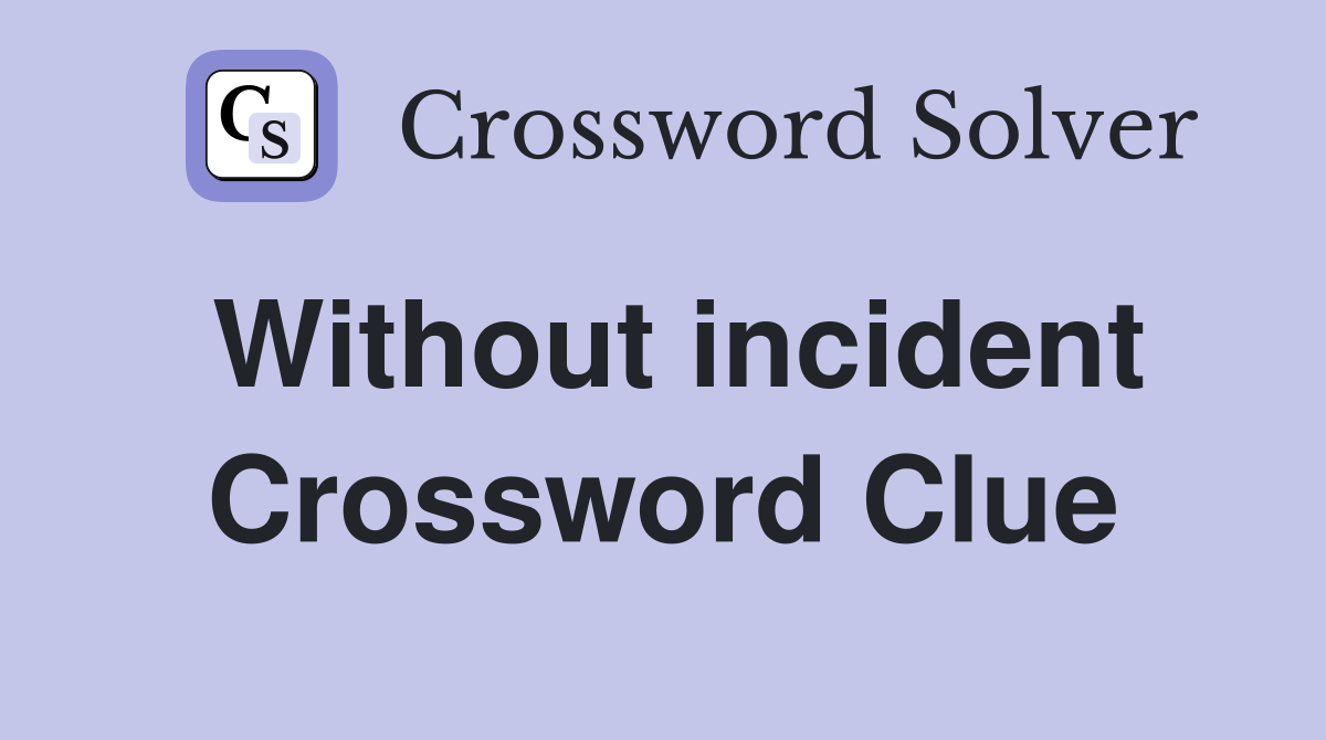 Without incident Crossword Clue