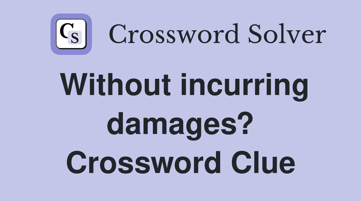 Without incurring damages? Crossword Clue