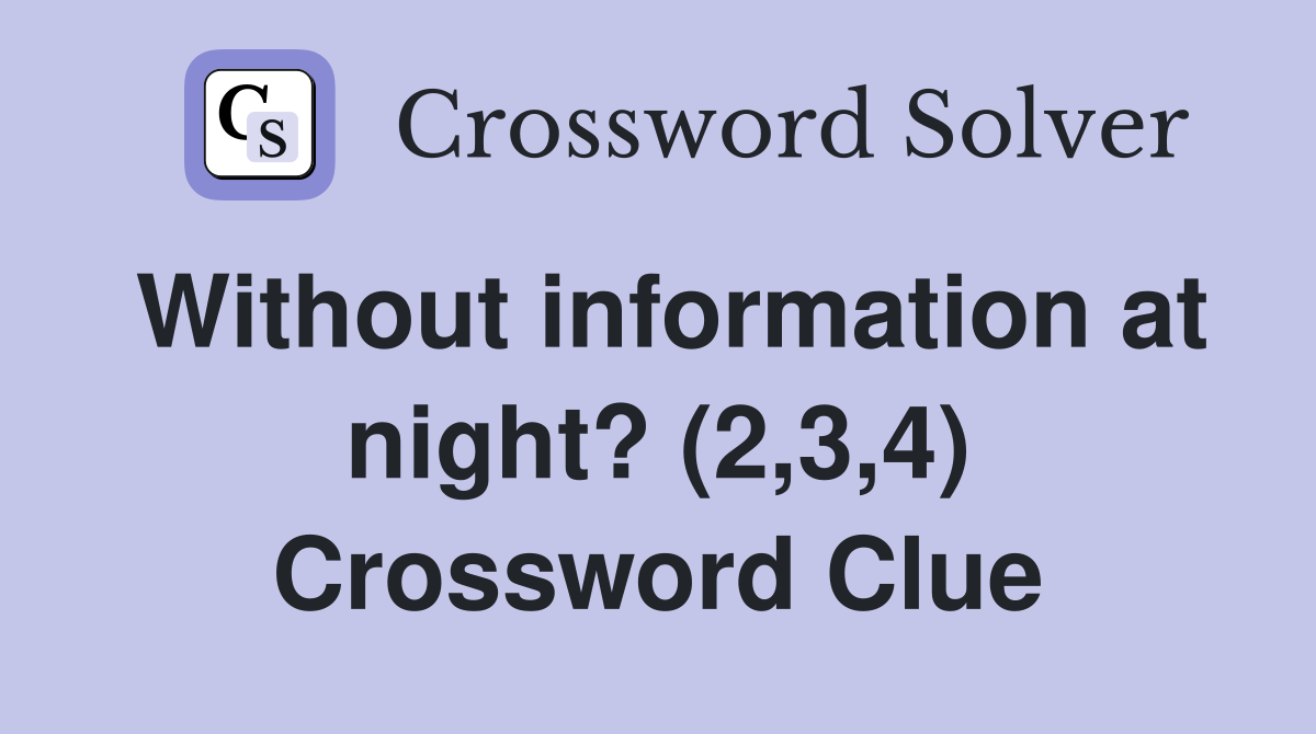 Without information at night? (2,3,4) Crossword Clue