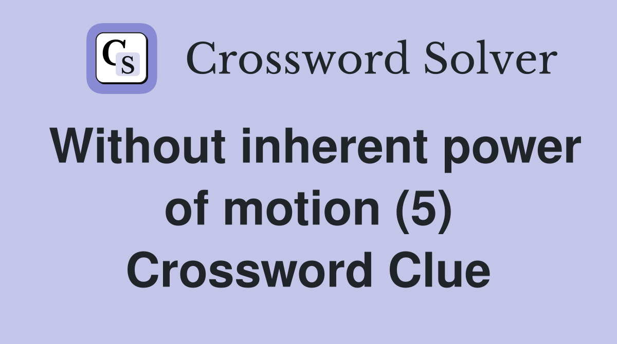 Without inherent power of motion (5) Crossword Clue