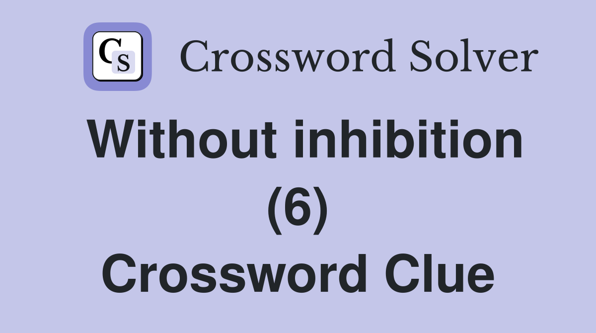 Without inhibition (6) Crossword Clue