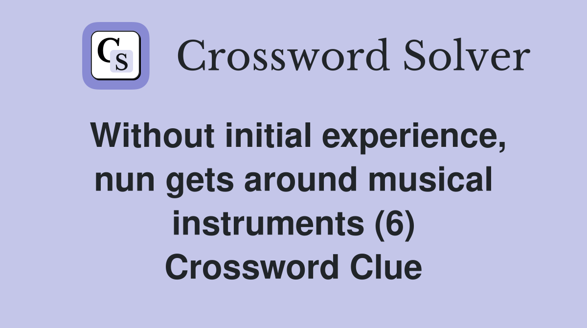 Without initial experience, nun gets around musical instruments (6) Crossword Clue