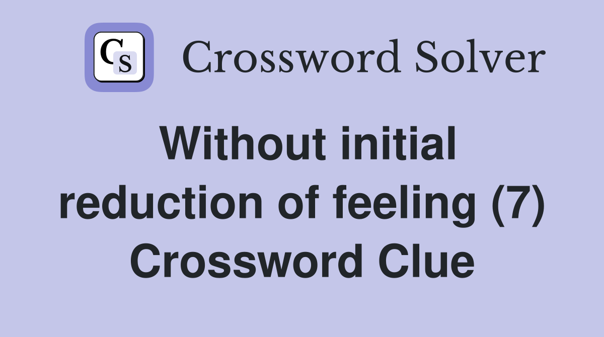 Without initial reduction of feeling (7) Crossword Clue