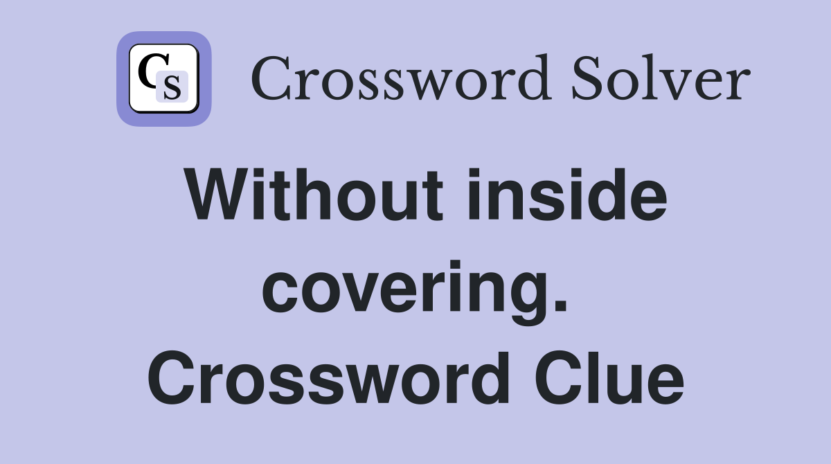 Without inside covering. Crossword Clue