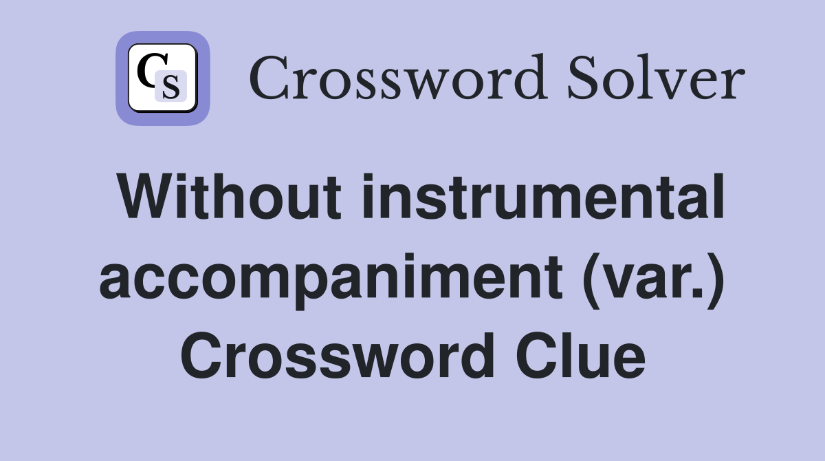 Without instrumental accompaniment (var.) Crossword Clue