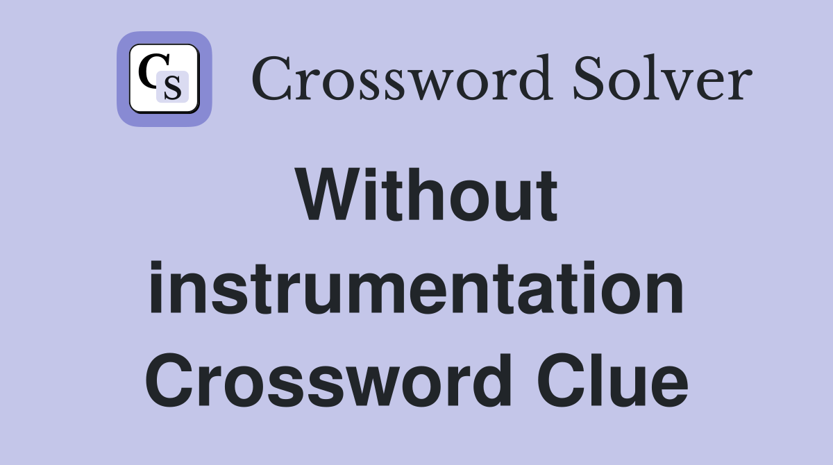 Without instrumentation Crossword Clue