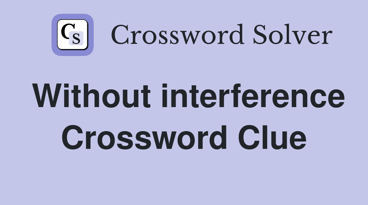Without interference Crossword Clue