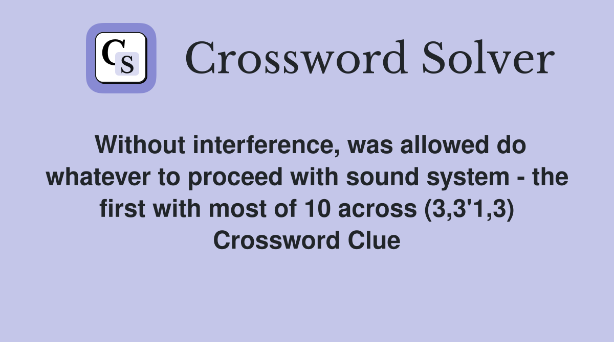 Without interference, was allowed do whatever to proceed with sound system - the first with most of 10 across (3,3'1,3) Crossword Clue