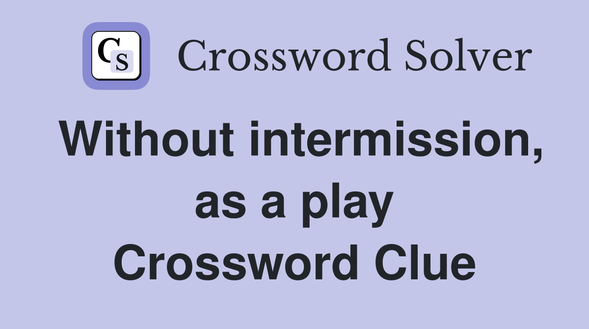 Without intermission, as a play Crossword Clue