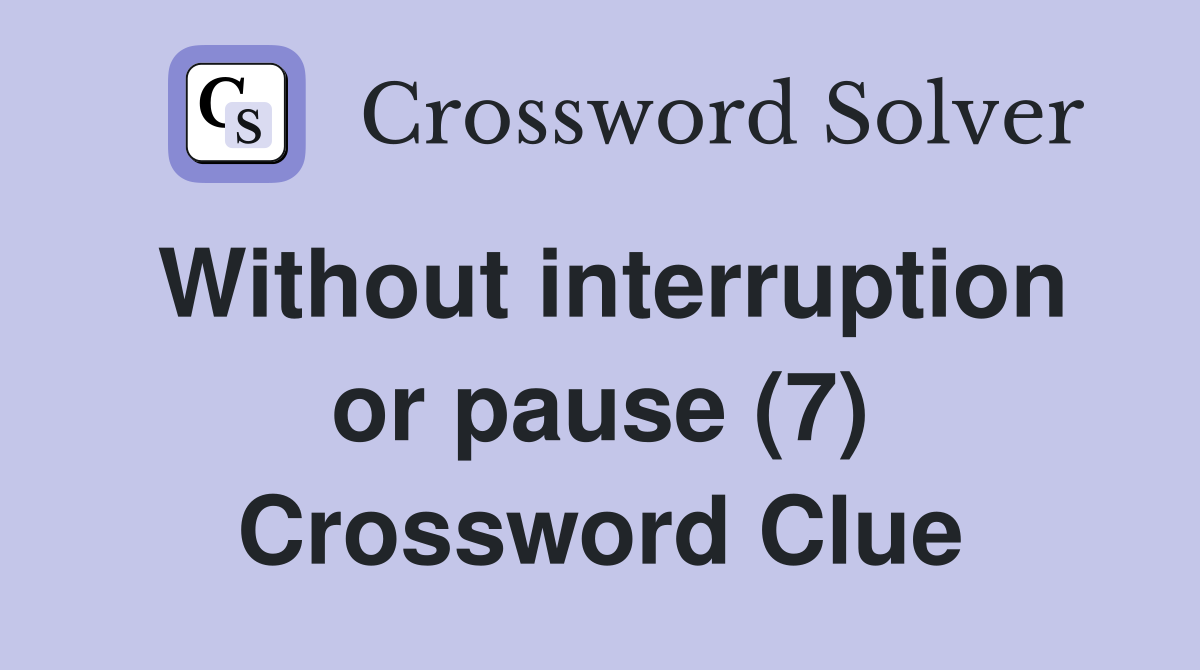 Without interruption or pause (7) Crossword Clue