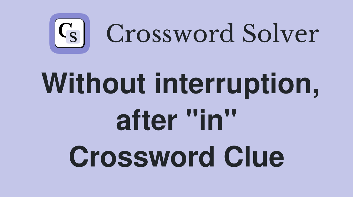 Without interruption, after "in" Crossword Clue