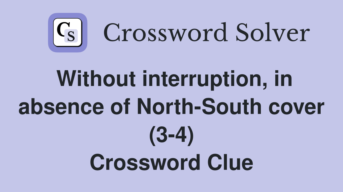 Without interruption, in absence of North-South cover (3-4) Crossword Clue