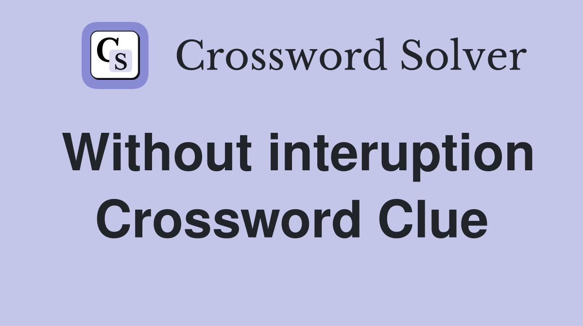 Without interuption Crossword Clue