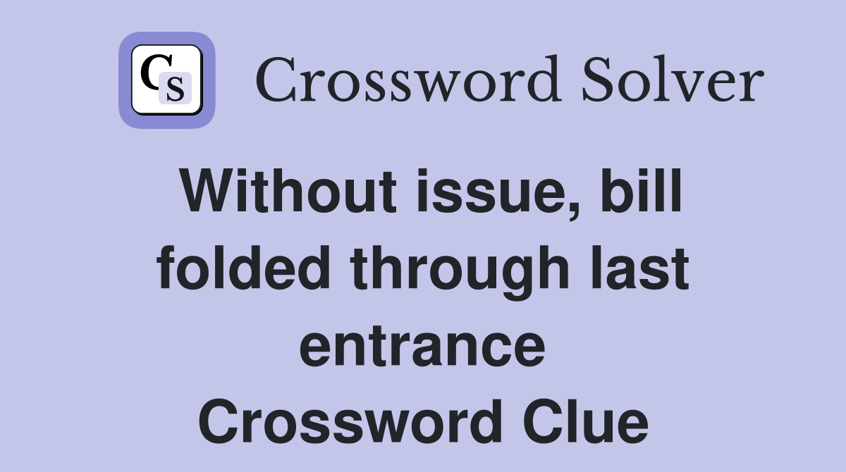 Without issue, bill folded through last entrance Crossword Clue