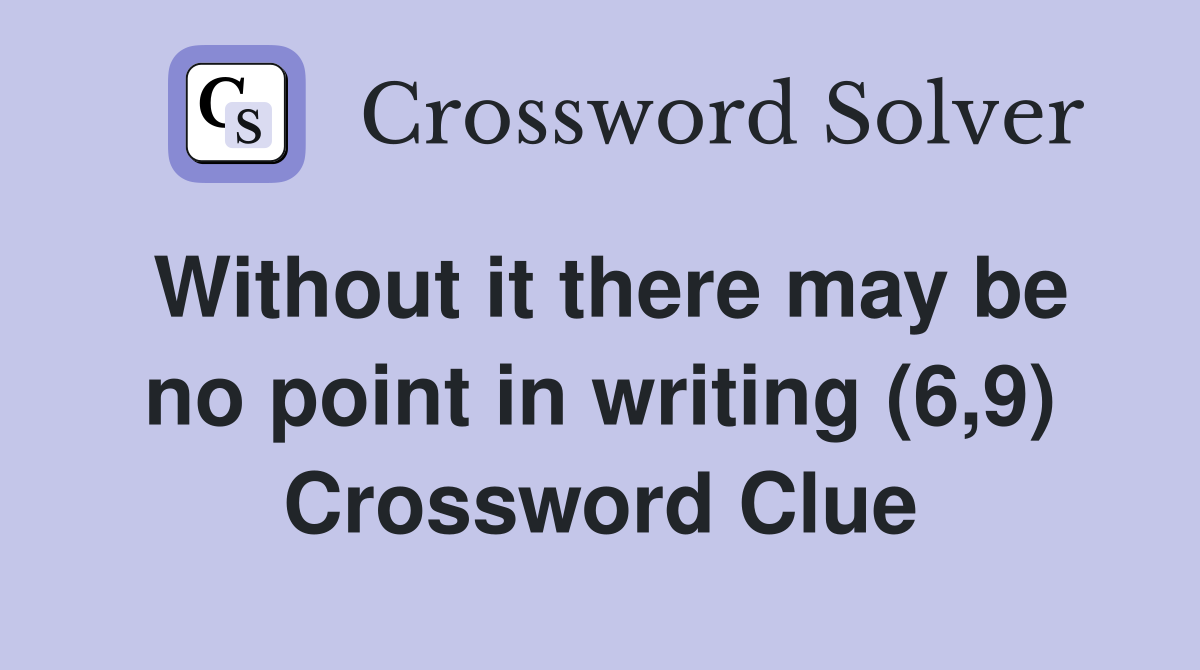 Without it there may be no point in writing (6,9) Crossword Clue