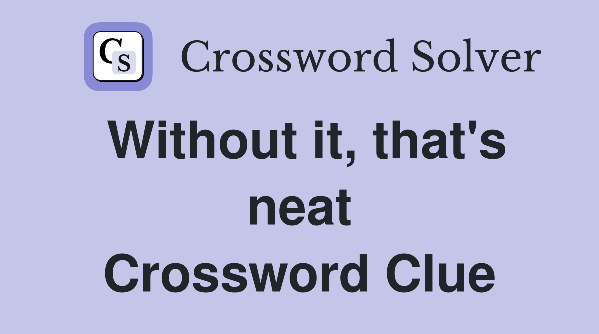 Without it, that's neat Crossword Clue