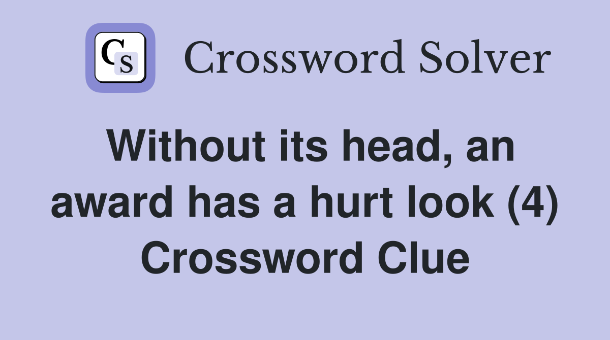 Without its head, an award has a hurt look (4) Crossword Clue