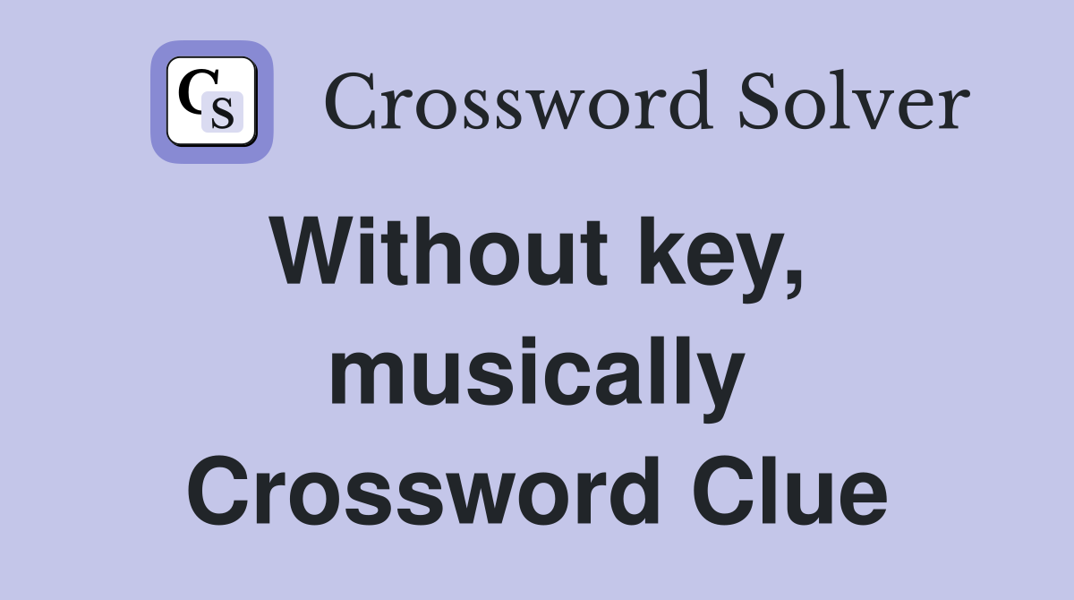Without key,  musically Crossword Clue