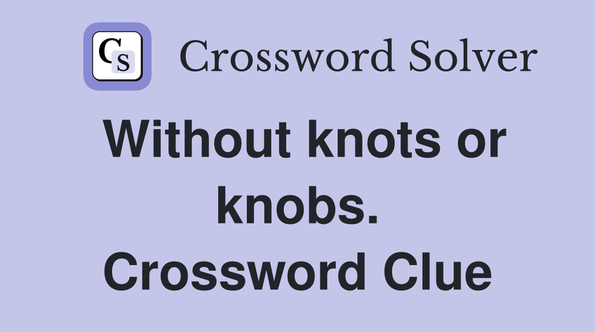 Without knots or knobs. Crossword Clue