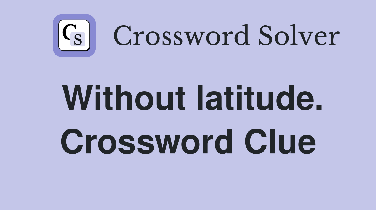 Without latitude. Crossword Clue