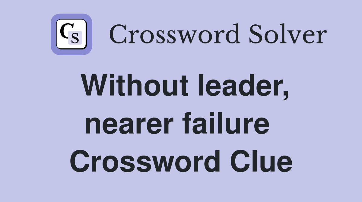 Without leader, nearer failure  Crossword Clue