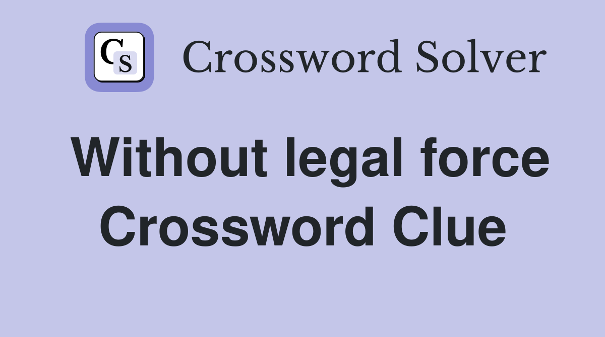 Without legal force Crossword Clue