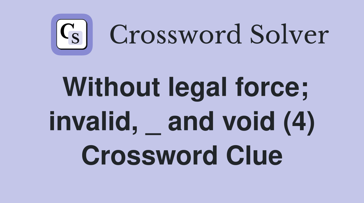 Without legal force; invalid, _ and void (4) Crossword Clue