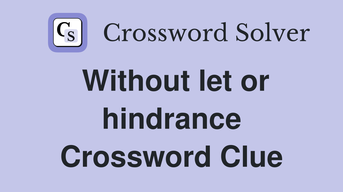Without let or hindrance Crossword Clue