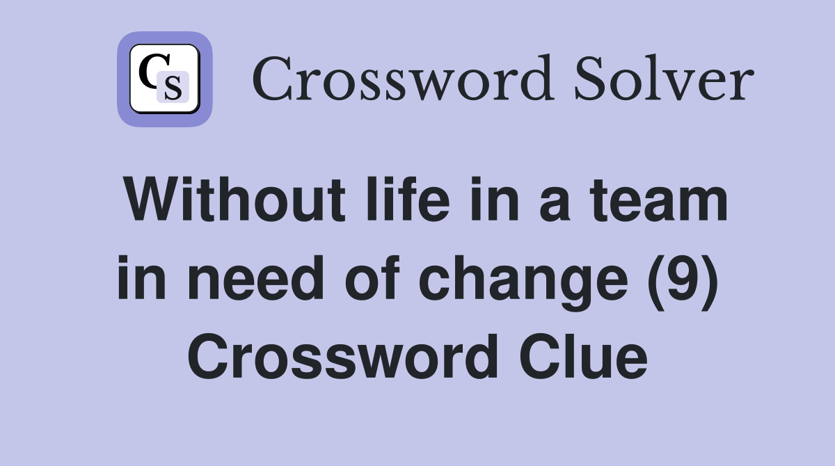 Without life in a team in need of change (9) Crossword Clue