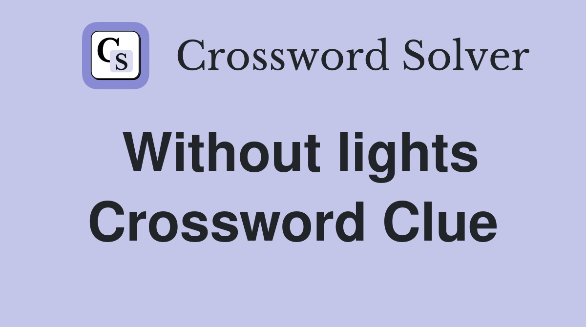 Without lights Crossword Clue
