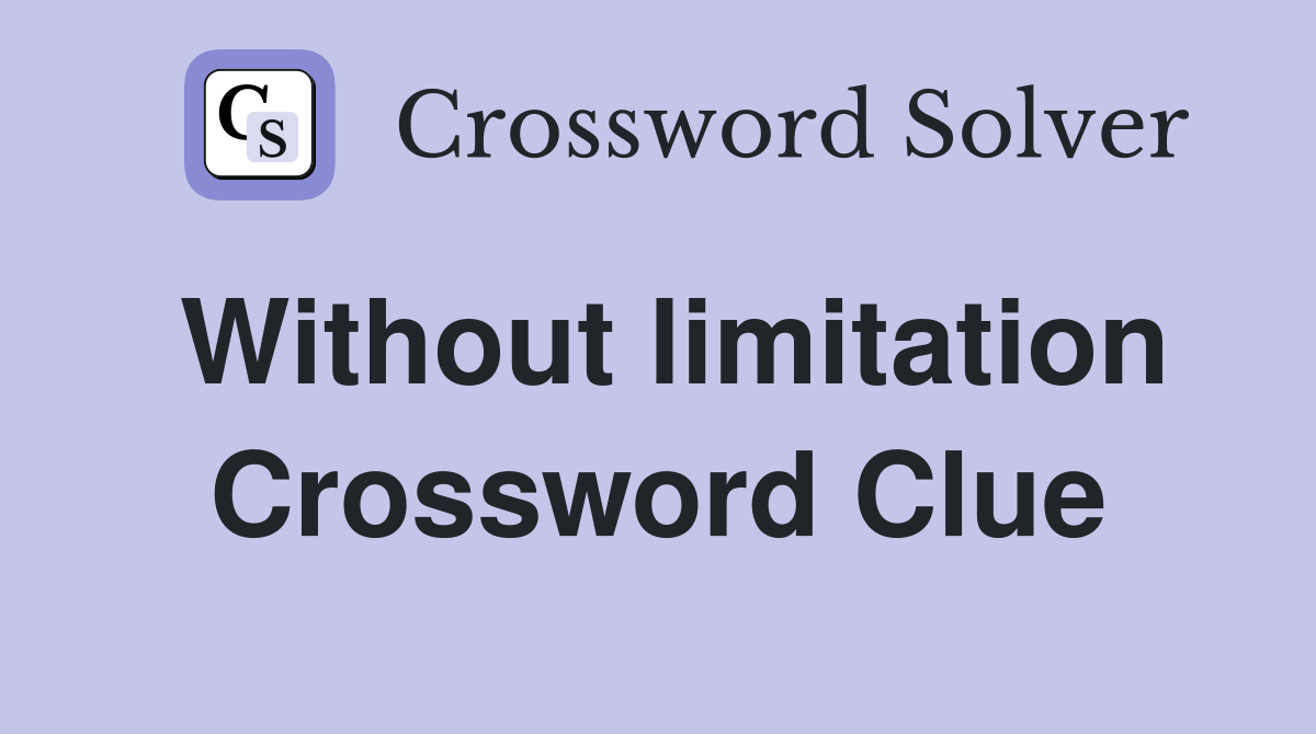 Without limitation Crossword Clue