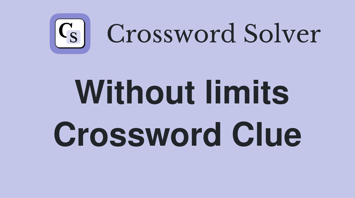 Without limits Crossword Clue