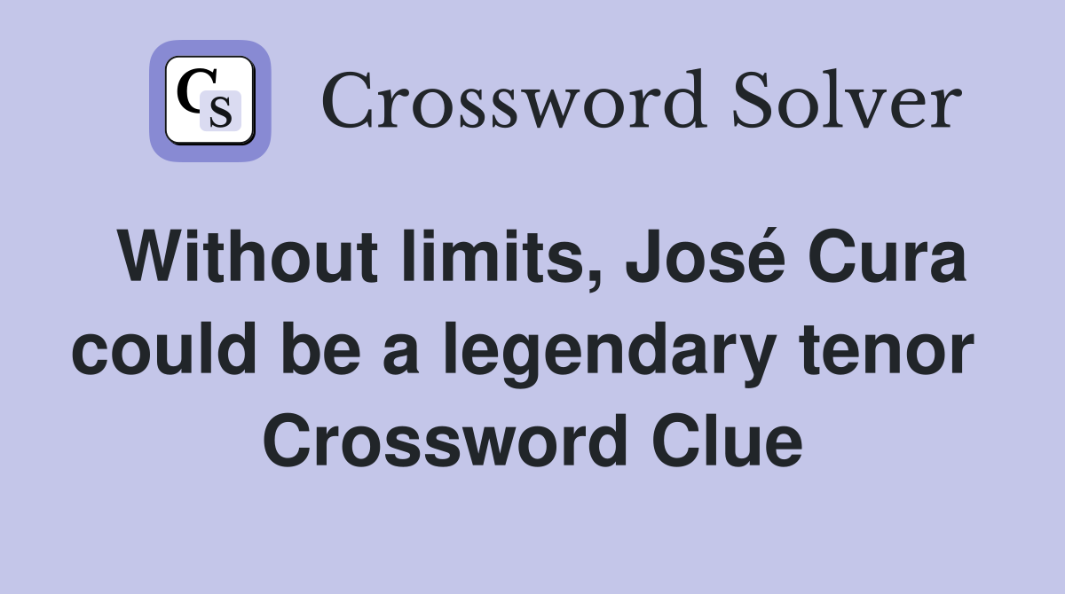 Without limits, José Cura could be a legendary tenor  Crossword Clue
