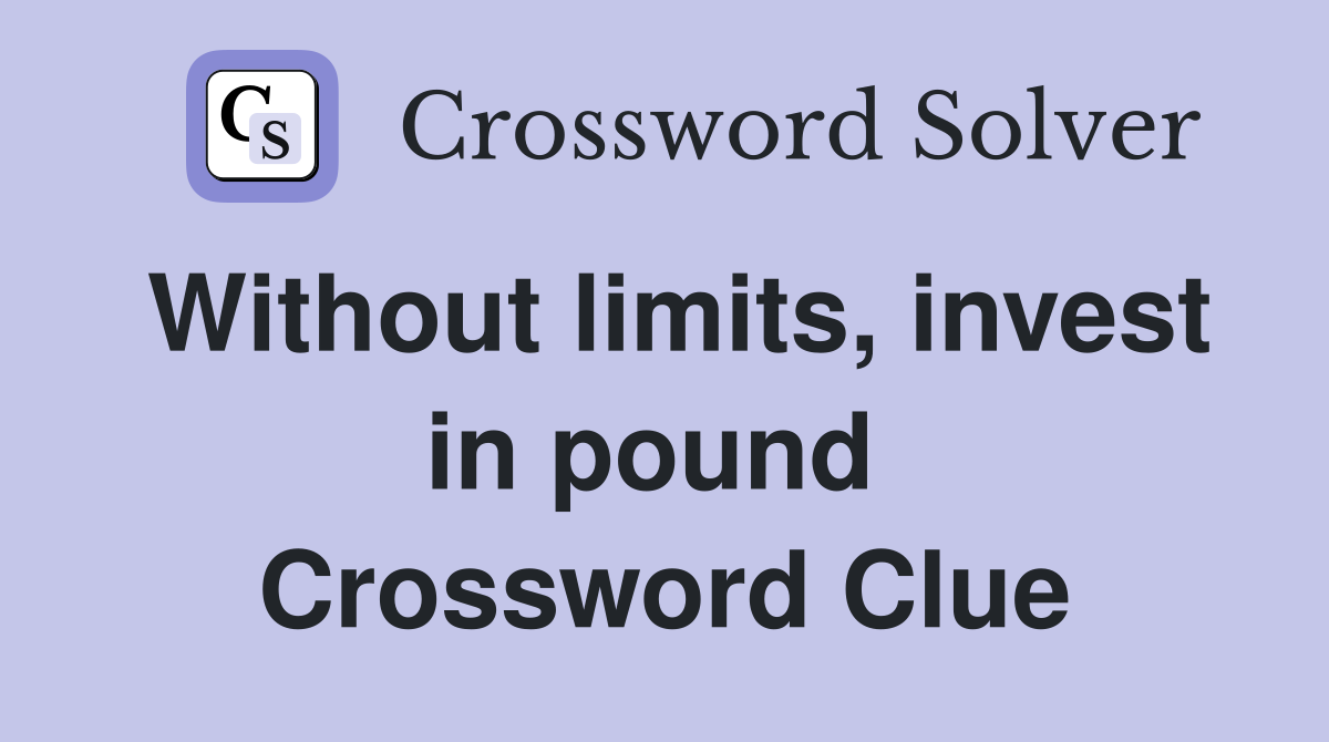 Without limits, invest in pound  Crossword Clue