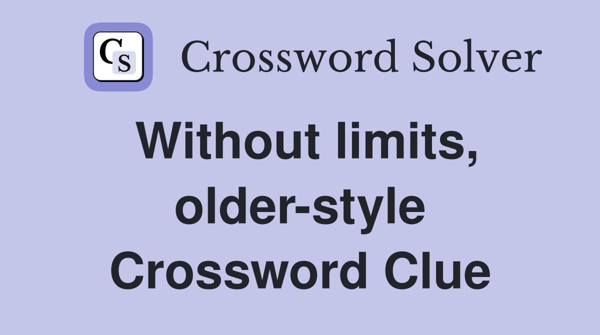 Without limits, older-style Crossword Clue