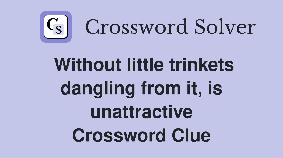 Without little trinkets dangling from it, is unattractive Crossword Clue