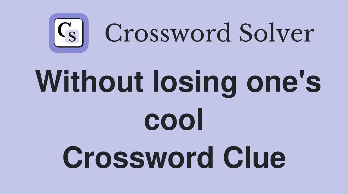 Without losing one's cool Crossword Clue