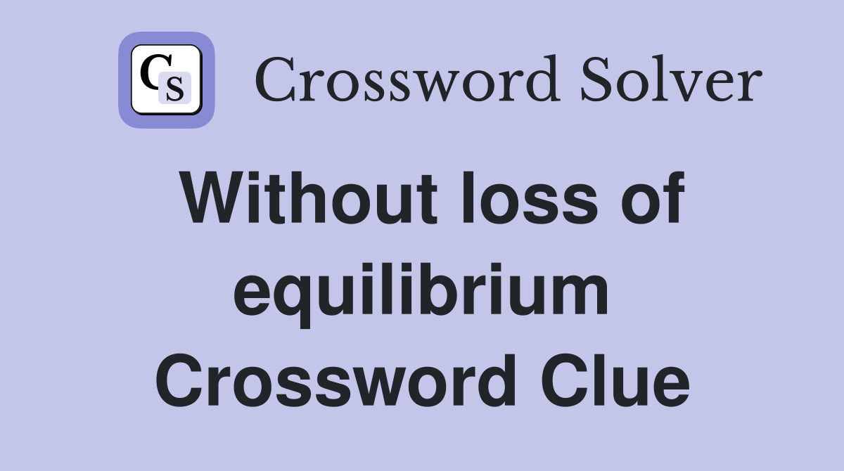 Without loss of equilibrium Crossword Clue