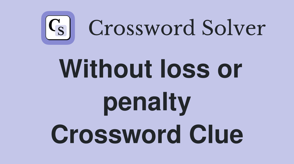Without loss or penalty Crossword Clue