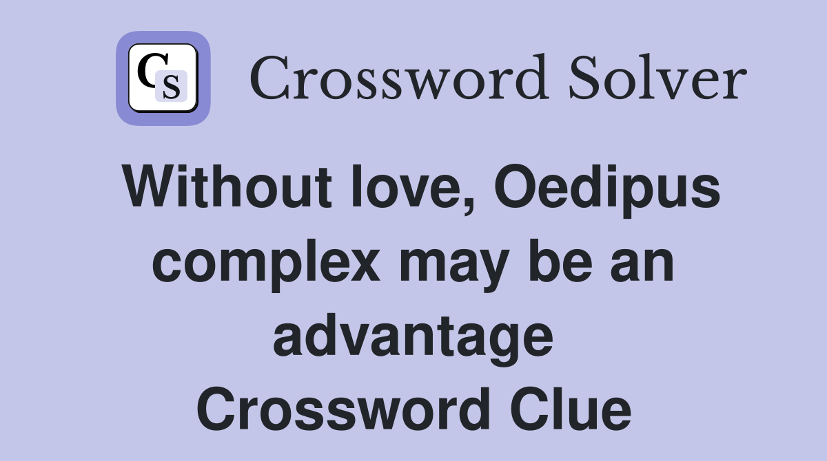 Without love, Oedipus complex may be an advantage Crossword Clue