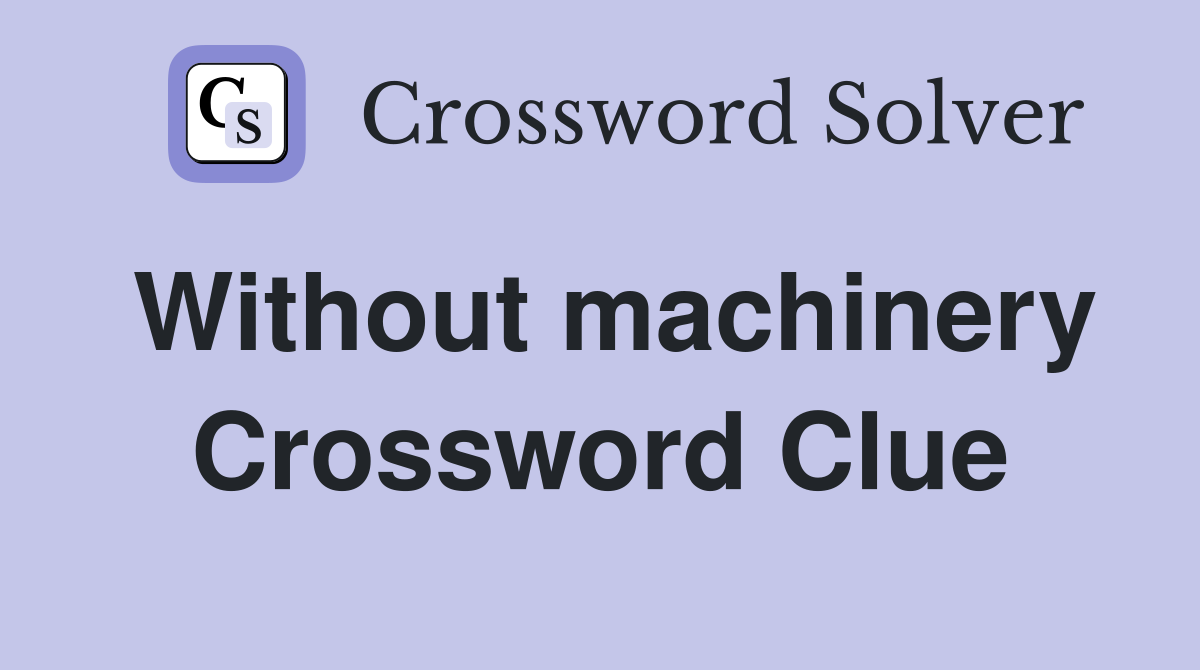 Without machinery Crossword Clue