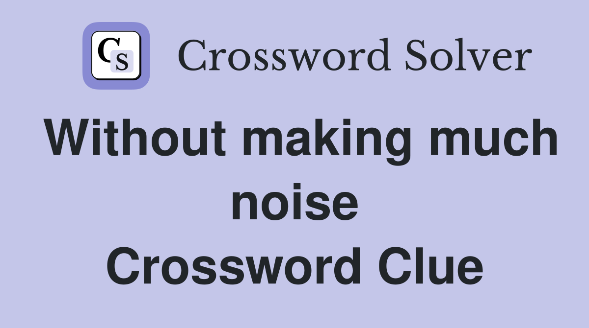Without making much noise Crossword Clue