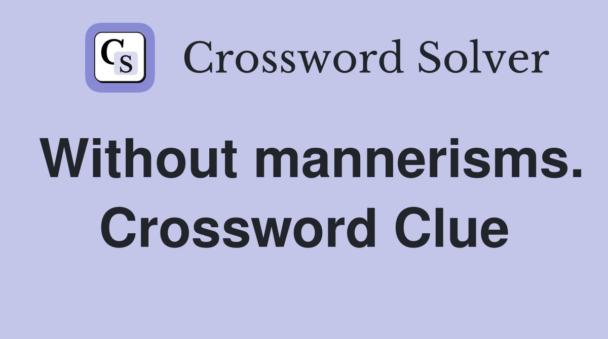 Without mannerisms. Crossword Clue