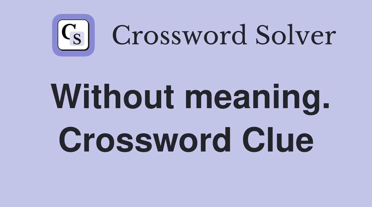 Without meaning. Crossword Clue