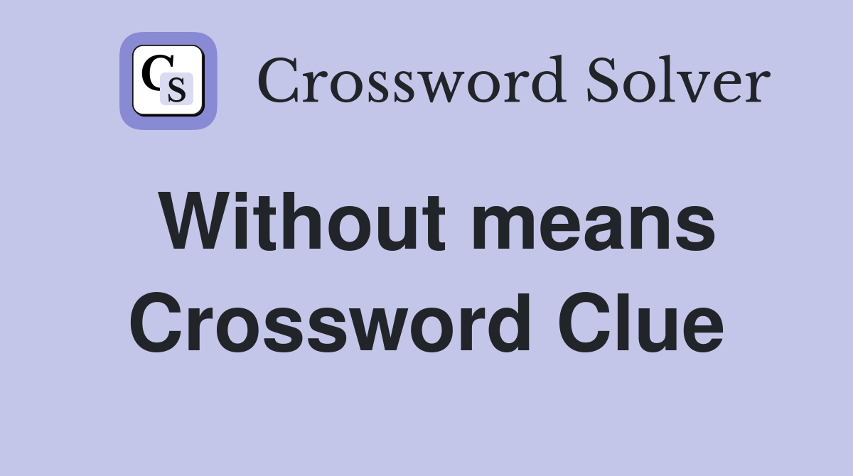 Without means Crossword Clue