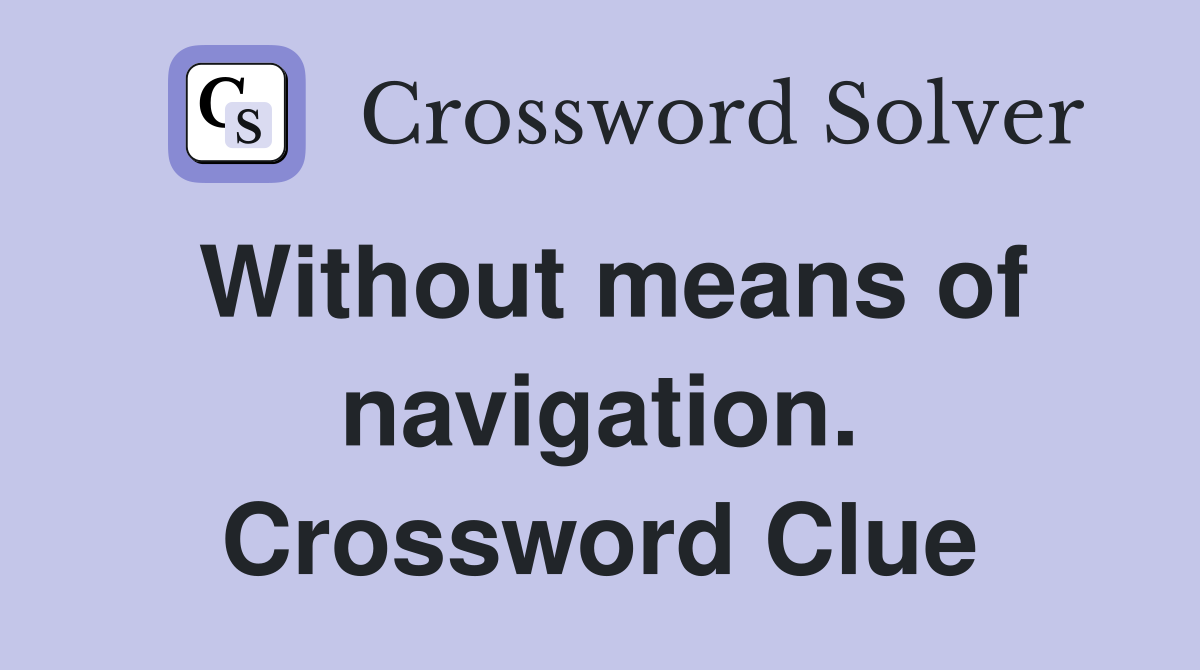 Without means of navigation. Crossword Clue