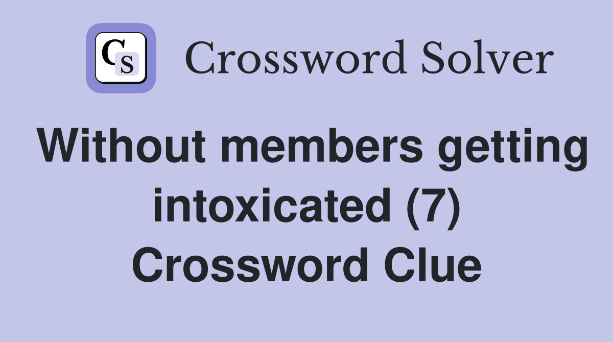 Without members getting intoxicated (7) Crossword Clue